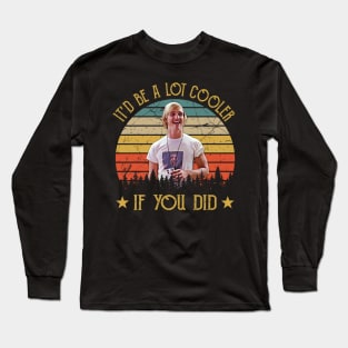 It’d Be A Lot Cooler If You Did Long Sleeve T-Shirt